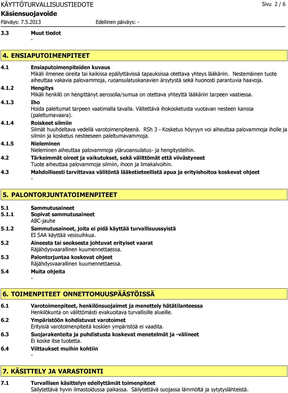 Nestemäinen tuote aiheuttaa vakavia palovammoja, ruoansulatuskanavien ärsytystä sekä huonosti parantuvia haavoja. 4.1.