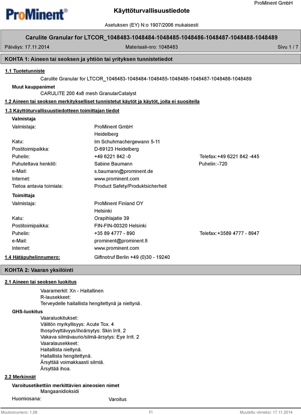 3 Käyttöturvallisuustiedotteen toimittajan tiedot Valmistaja Valmistaja: Katu: Postitoimipaikka: Heidelberg Im Schuhmachergewann 5-11 D-69123 Heidelberg Puhelin: +49 6221 842-0 Telefax:+49 6221