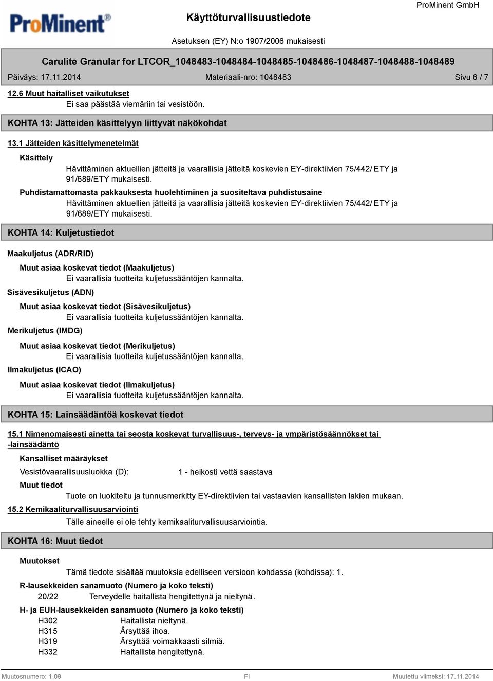 Puhdistamattomasta pakkauksesta huolehtiminen ja suositeltava puhdistusaine Hävittäminen aktuellien jätteitä ja vaarallisia jätteitä koskevien EY-direktiivien 75/442/ ETY ja 91/689/ETY mukaisesti.