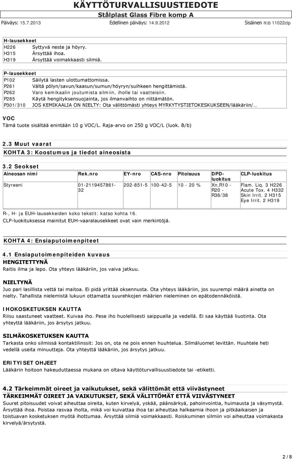 P301/310 JOS KEMIKAALIA ON NIELTY: Ota välittömästi yhteys MYRKYTYSTIETOKESKUKSEEN/lääkäriin/ VOC Tämä tuote sisältää enintään 10 g VOC/L. Raja arvo on 250 g VOC/L (luok. B/b) 2.