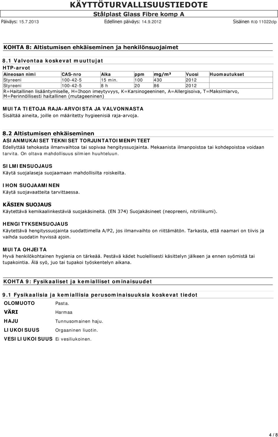TIETOJA RAJA-ARVOISTA JA VALVONNASTA Sisältää aineita, joille on määritetty hygieenisiä raja arvoja. 8.