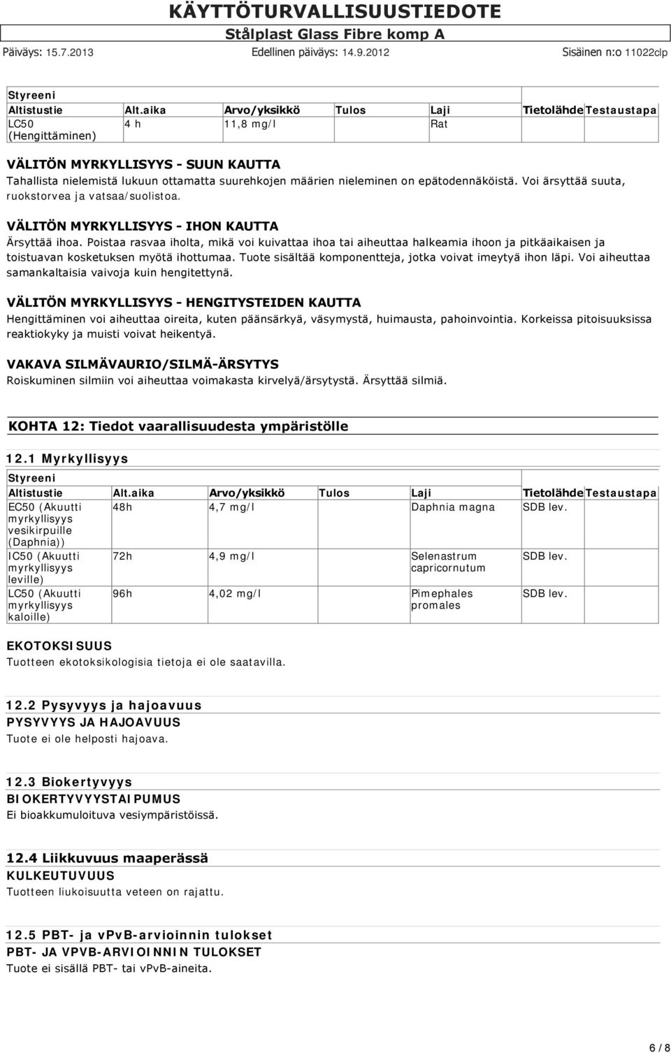 epätodennäköistä. Voi ärsyttää suuta, ruokstorvea ja vatsaa/suolistoa. VÄLITÖN MYRKYLLISYYS IHON KAUTTA Ärsyttää ihoa.