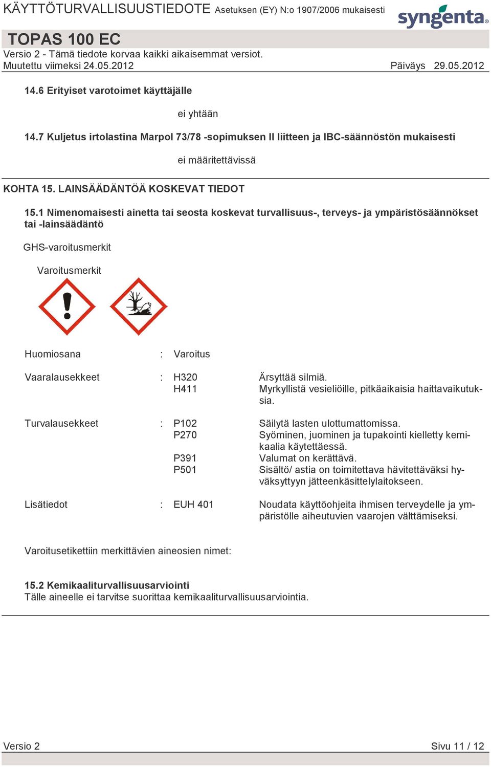 1 Nimenomaisesti ainetta tai seosta koskevat turvallisuus-, terveys- ja ympäristösäännökset tai -lainsäädäntö GHS-varoitusmerkit Varoitusmerkit Huomiosana : Varoitus Vaaralausekkeet : H320 Ärsyttää