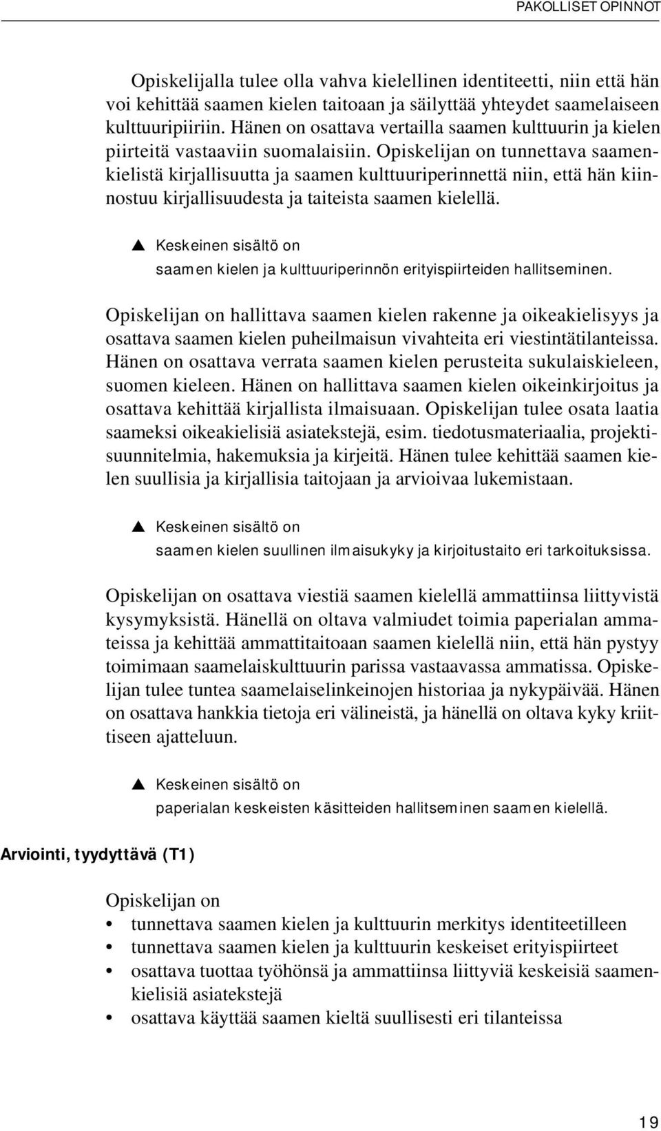 Opiskelijan on tunnettava saamenkielistä kirjallisuutta ja saamen kulttuuriperinnettä niin, että hän kiinnostuu kirjallisuudesta ja taiteista saamen kielellä.