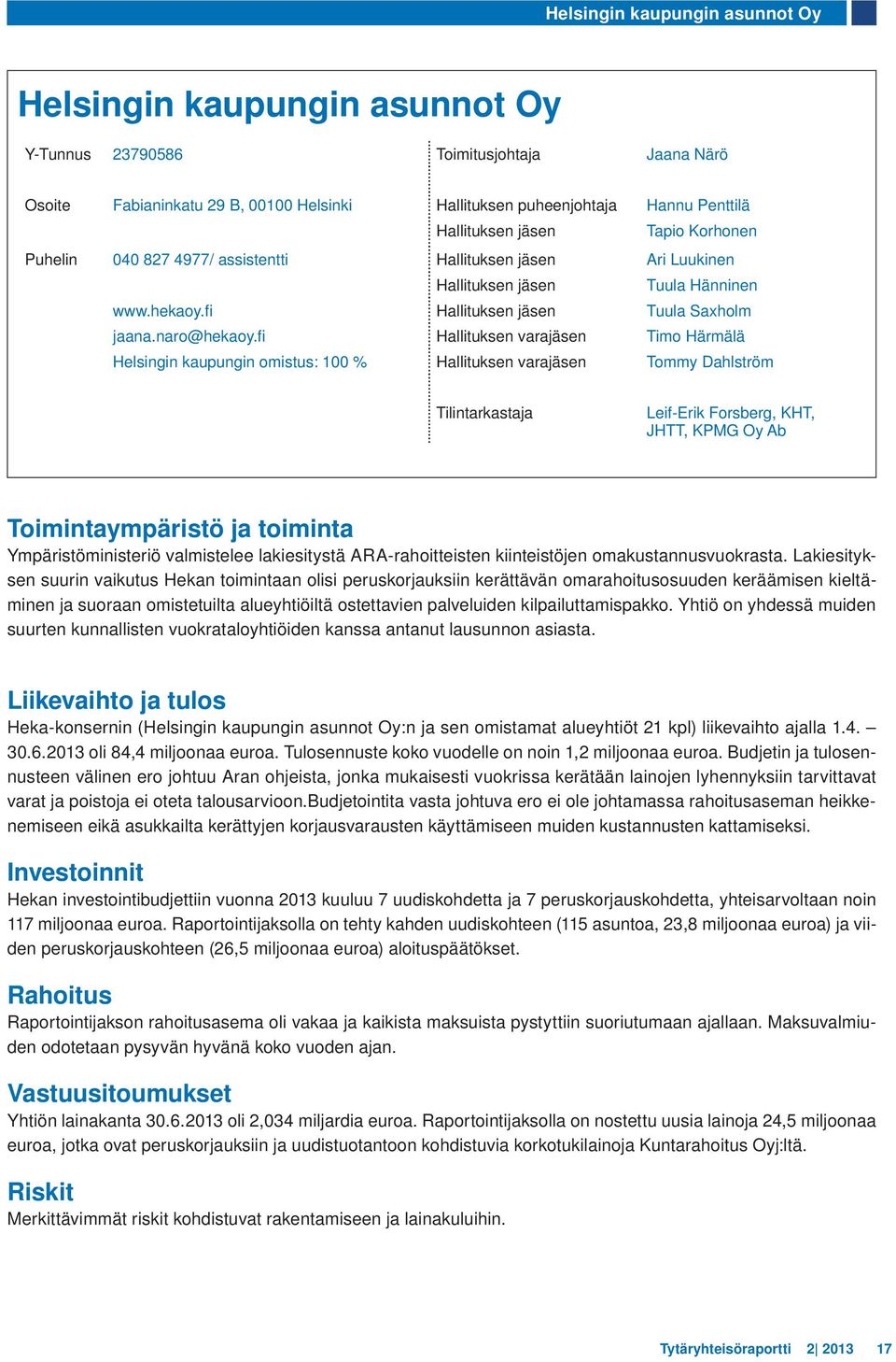 fi Hallituksen varajäsen Timo Härmälä Helsingin kaupungin omistus: 100 % Hallituksen varajäsen Tommy Dahlström Tilintarkastaja Leif-Erik Forsberg, KHT, JHTT, KPMG Oy Ab Toimintaympäristö ja toiminta