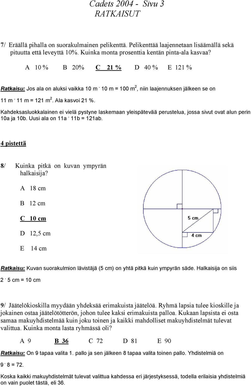 Kahdeksasluokkalainen ei vielä pystyne laskemaan yleispätevää perustelua, jossa sivut ovat alun perin 10a ja 10b. Uusi ala on 11a. 11b = 121ab. 4 pistettä 8/ Kuinka pitkä on kuvan ympyrän halkaisija?