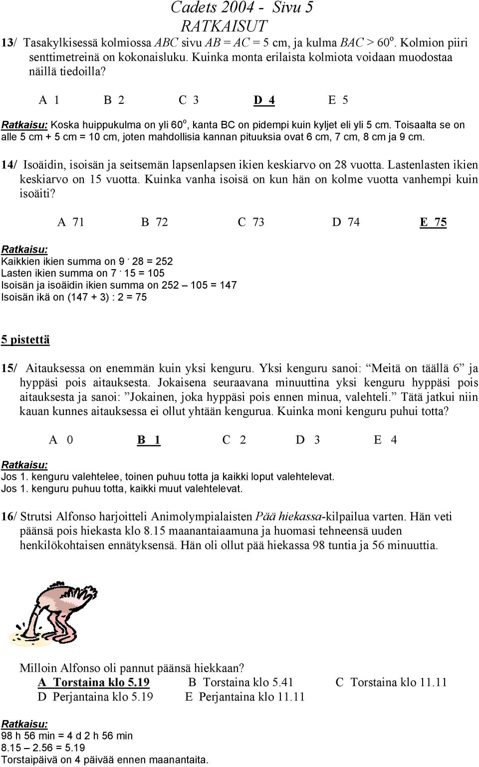 Toisaalta se on alle 5 cm + 5 cm = 10 cm, joten mahdollisia kannan pituuksia ovat 6 cm, 7 cm, 8 cm ja 9 cm. 14/ Isoäidin, isoisän ja seitsemän lapsenlapsen ikien keskiarvo on 28 vuotta.