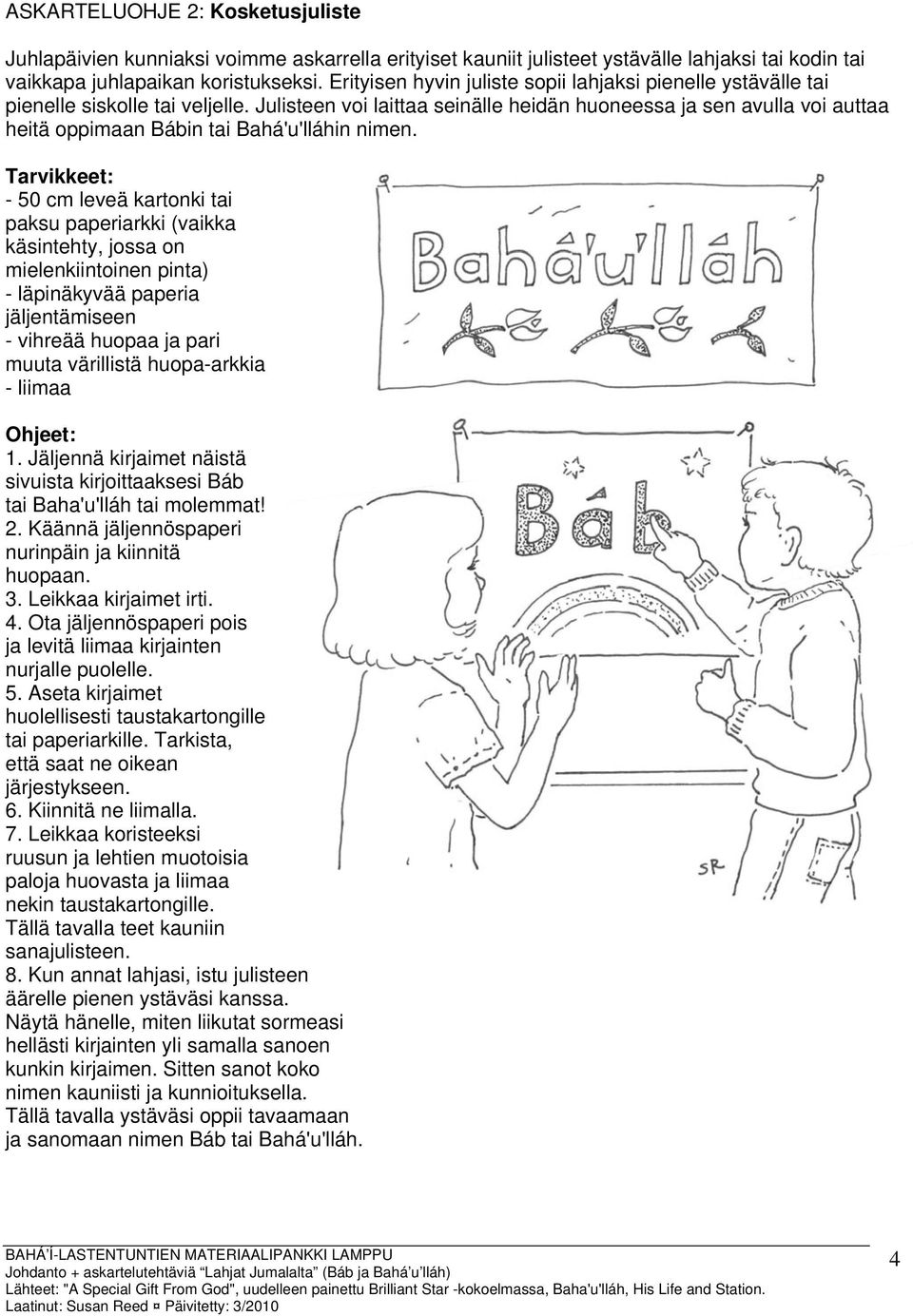 Julisteen voi laittaa seinälle heidän huoneessa ja sen avulla voi auttaa heitä oppimaan Bábin tai Bahá'u'lláhin nimen.
