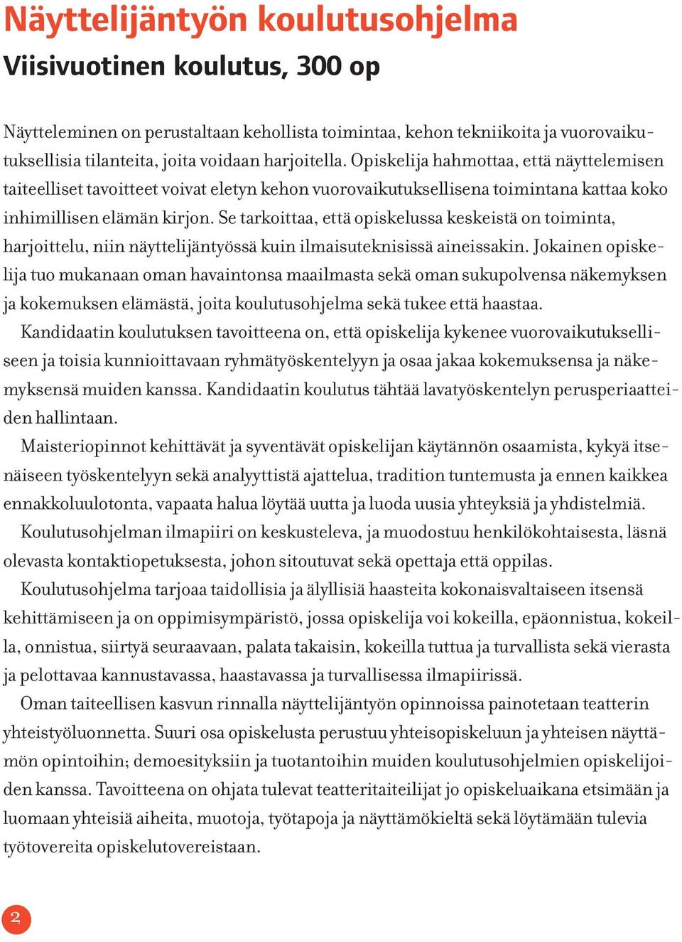 Se tarkoittaa, että opiskelussa keskeistä on toiminta, harjoittelu, niin näyttelijäntyössä kuin ilmaisuteknisissä aineissakin.