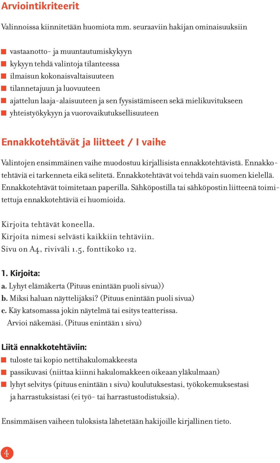 fyysistämiseen sekä mielikuvitukseen yhteistyökykyyn ja vuorovaikutuksellisuuteen Ennakkotehtävät ja liitteet / I vaihe Valintojen ensimmäinen vaihe muodostuu kirjallisista ennakkotehtävistä.