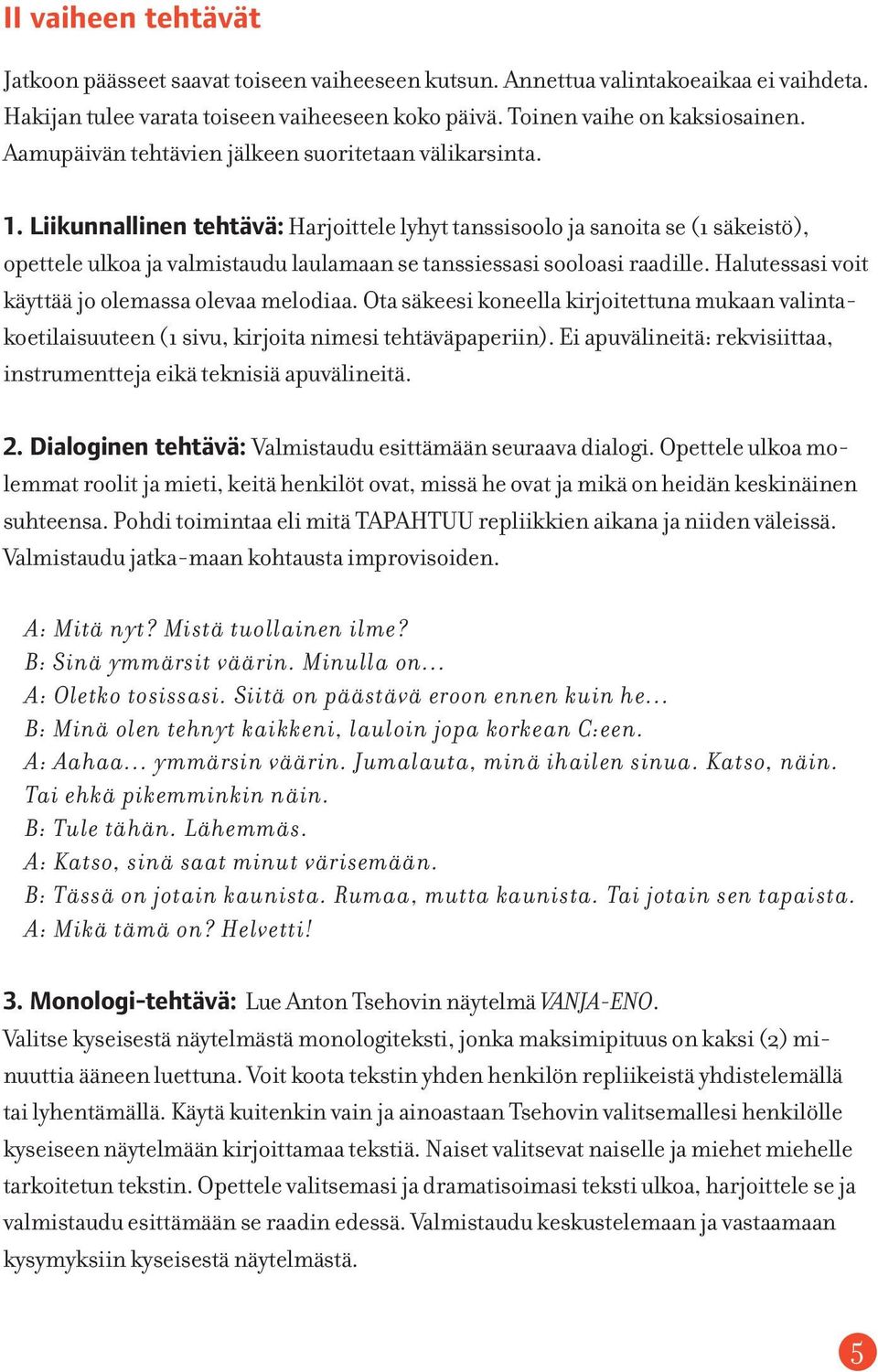 Liikunnallinen tehtävä: Harjoittele lyhyt tanssisoolo ja sanoita se (1 säkeistö), opettele ulkoa ja valmistaudu laulamaan se tanssiessasi sooloasi raadille.