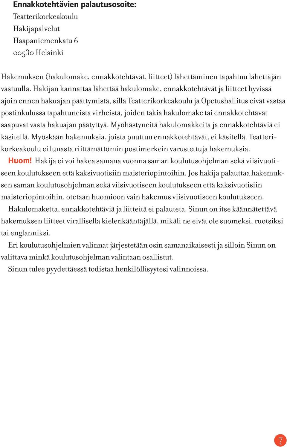 virheistä, joiden takia hakulomake tai ennakkotehtävät saapuvat vasta hakuajan päätyttyä. Myöhästyneitä hakulomakkeita ja ennakkotehtäviä ei käsitellä.