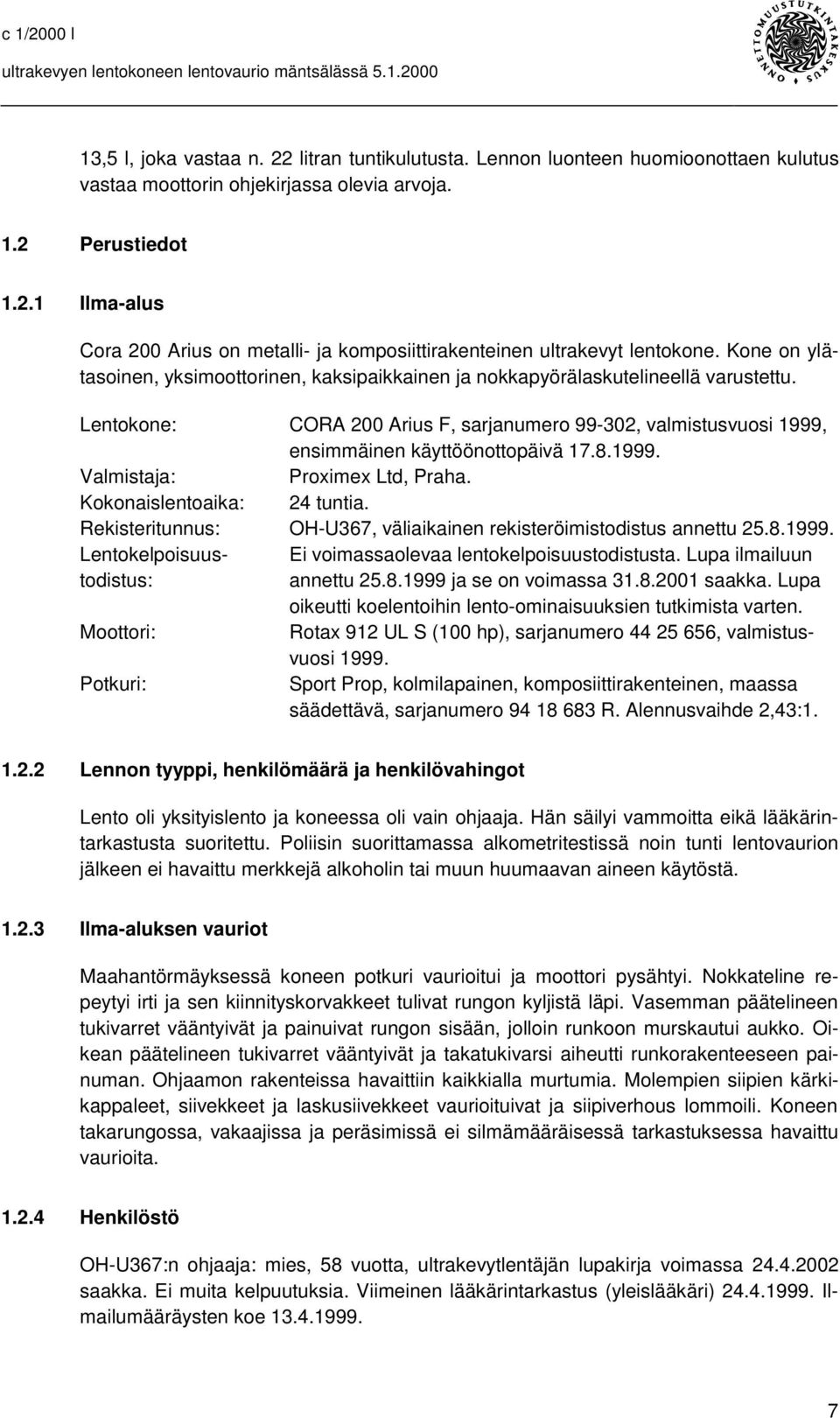 1999. Valmistaja: Proximex Ltd, Praha. Kokonaislentoaika: 24 tuntia. Rekisteritunnus: OH-U367, väliaikainen rekisteröimistodistus annettu 25.8.1999. Lentokelpoisuus- Ei voimassaolevaa lentokelpoisuustodistusta.