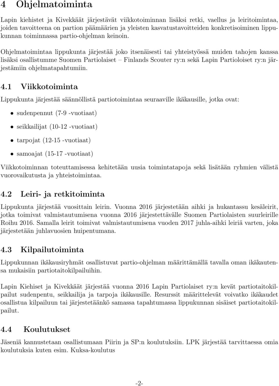 Ohjelmatoimintaa lippukunta järjestää joko itsenäisesti tai yhteistyössä muiden tahojen kanssa lisäksi osallistumme Suomen Partiolaiset Finlands Scouter ry:n sekä Lapin Partioloiset ry:n järjestämiin