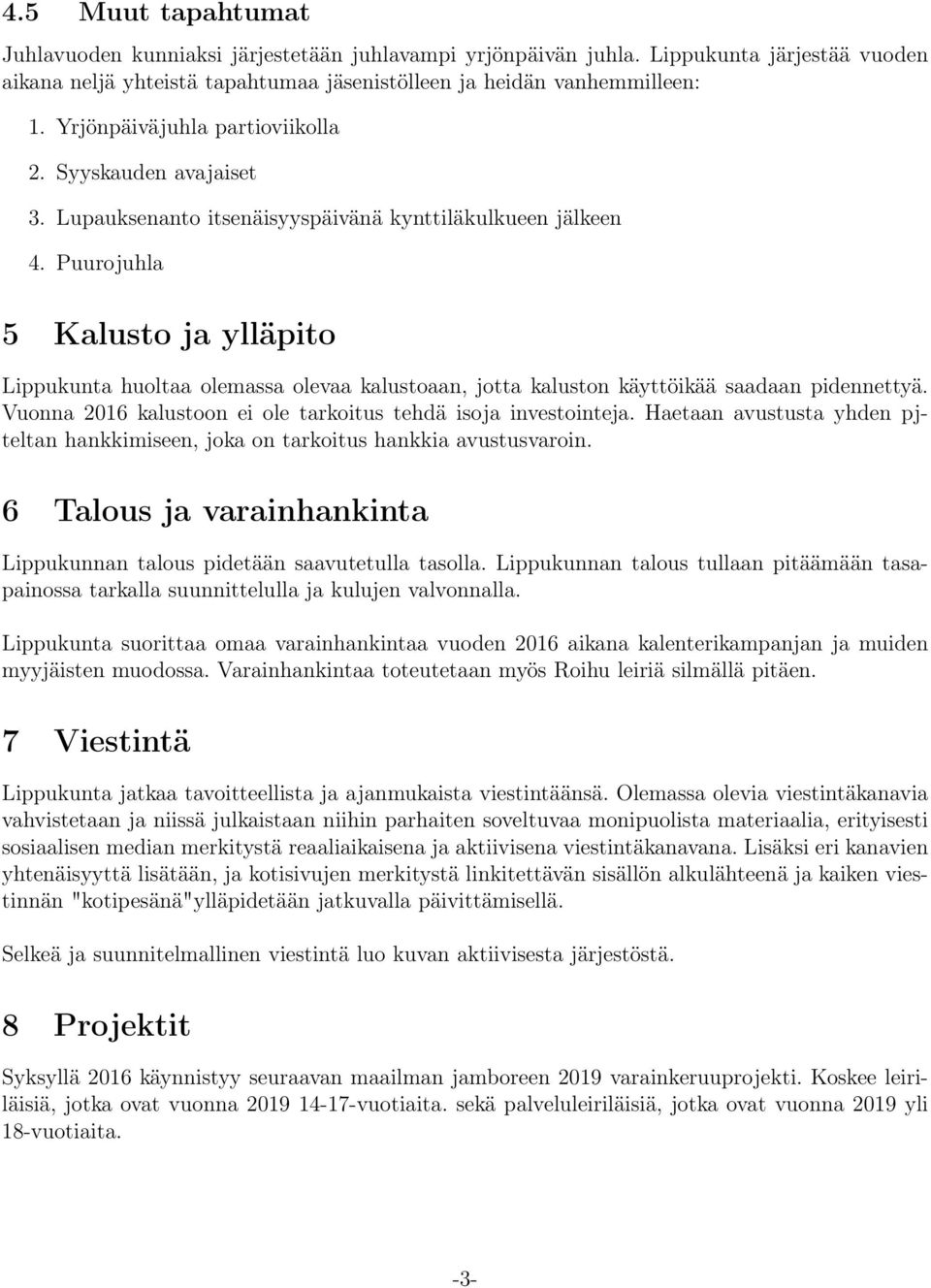 Puurojuhla 5 Kalusto ja ylläpito Lippukunta huoltaa olemassa olevaa kalustoaan, jotta kaluston käyttöikää saadaan pidennettyä. Vuonna 2016 kalustoon ei ole tarkoitus tehdä isoja investointeja.