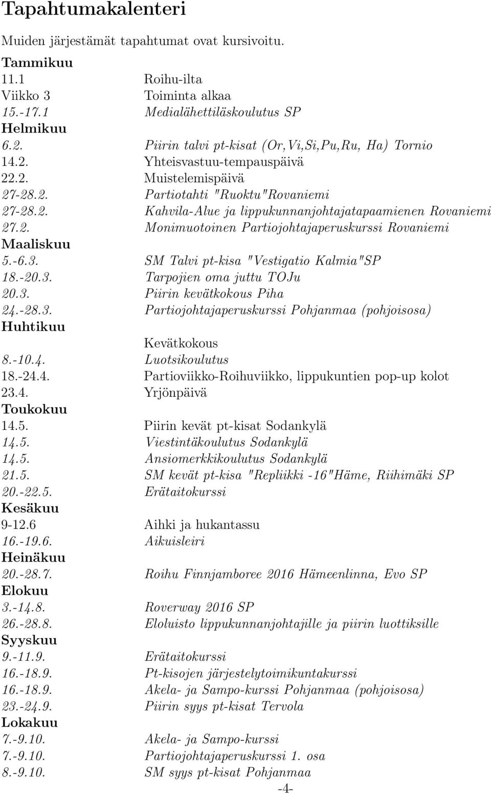 2. Monimuotoinen Partiojohtajaperuskurssi Rovaniemi Maaliskuu 5.-6.3. SM Talvi pt-kisa "Vestigatio Kalmia"SP 18.-20.3. Tarpojien oma juttu TOJu 20.3. Piirin kevätkokous Piha 24.-28.3. Partiojohtajaperuskurssi Pohjanmaa (pohjoisosa) Huhtikuu Kevätkokous 8.