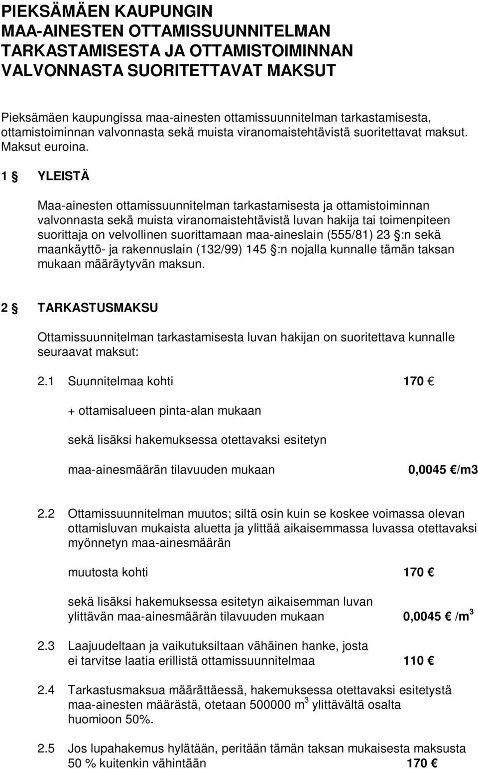 1 YLEISTÄ Maa-ainesten ottamissuunnitelman tarkastamisesta ja ottamistoiminnan valvonnasta sekä muista viranomaistehtävistä luvan hakija tai toimenpiteen suorittaja on velvollinen suorittamaan