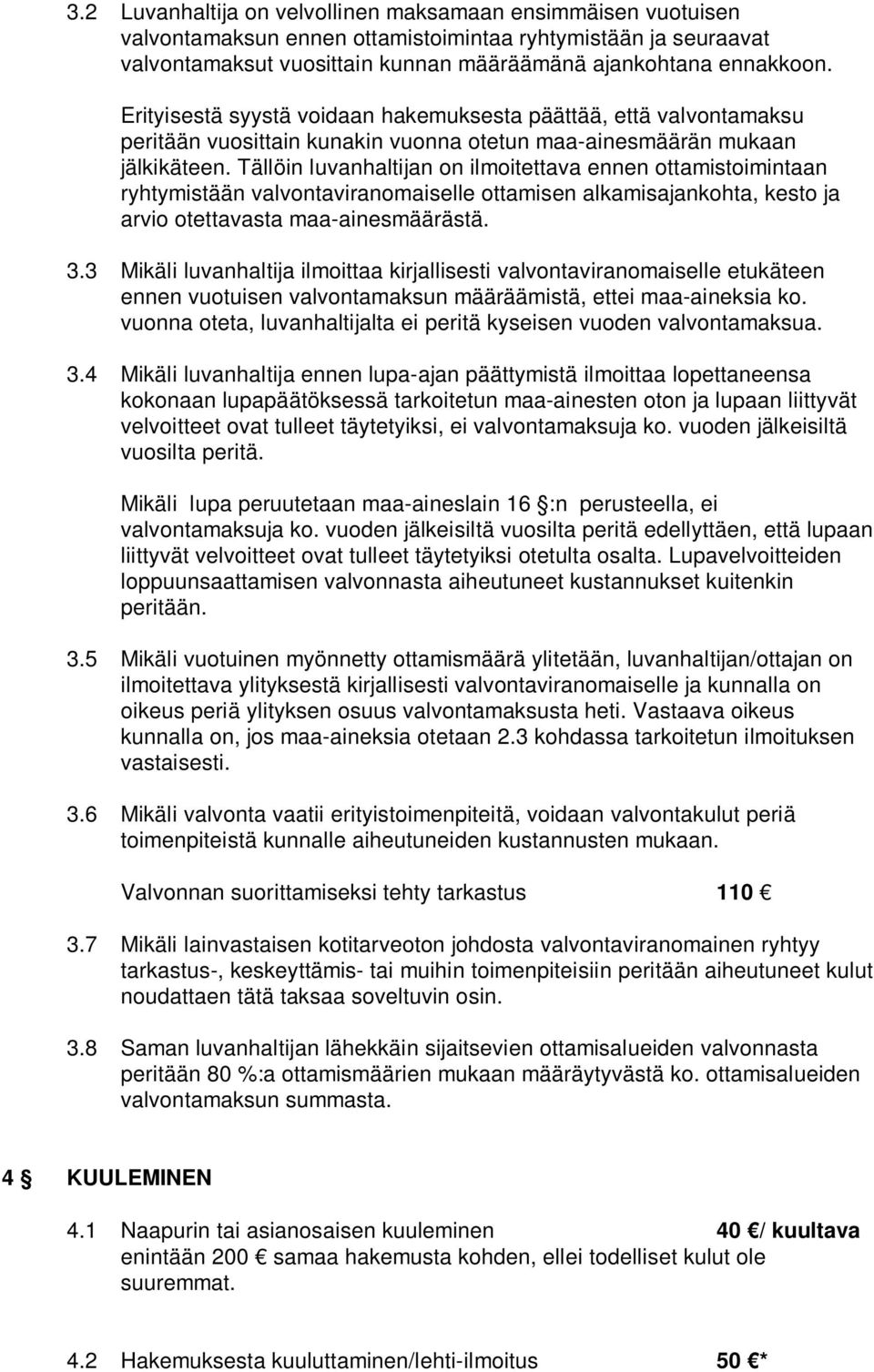 Tällöin luvanhaltijan on ilmoitettava ennen ottamistoimintaan ryhtymistään valvontaviranomaiselle ottamisen alkamisajankohta, kesto ja arvio otettavasta maa-ainesmäärästä. 3.