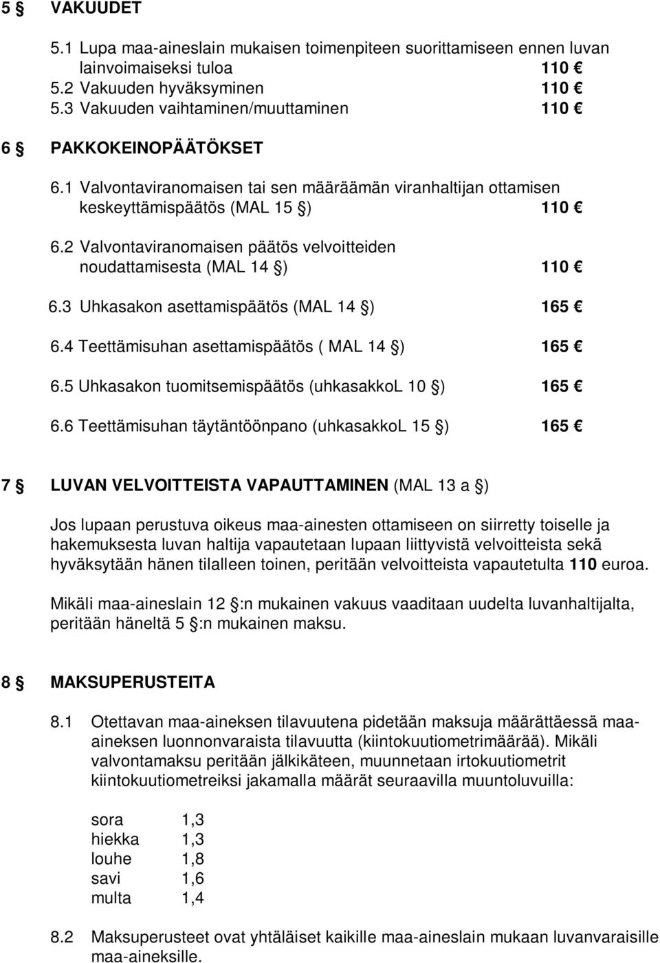 2 Valvontaviranomaisen päätös velvoitteiden noudattamisesta (MAL 14 ) 110 6.3 Uhkasakon asettamispäätös (MAL 14 ) 165 6.4 Teettämisuhan asettamispäätös ( MAL 14 ) 165 6.