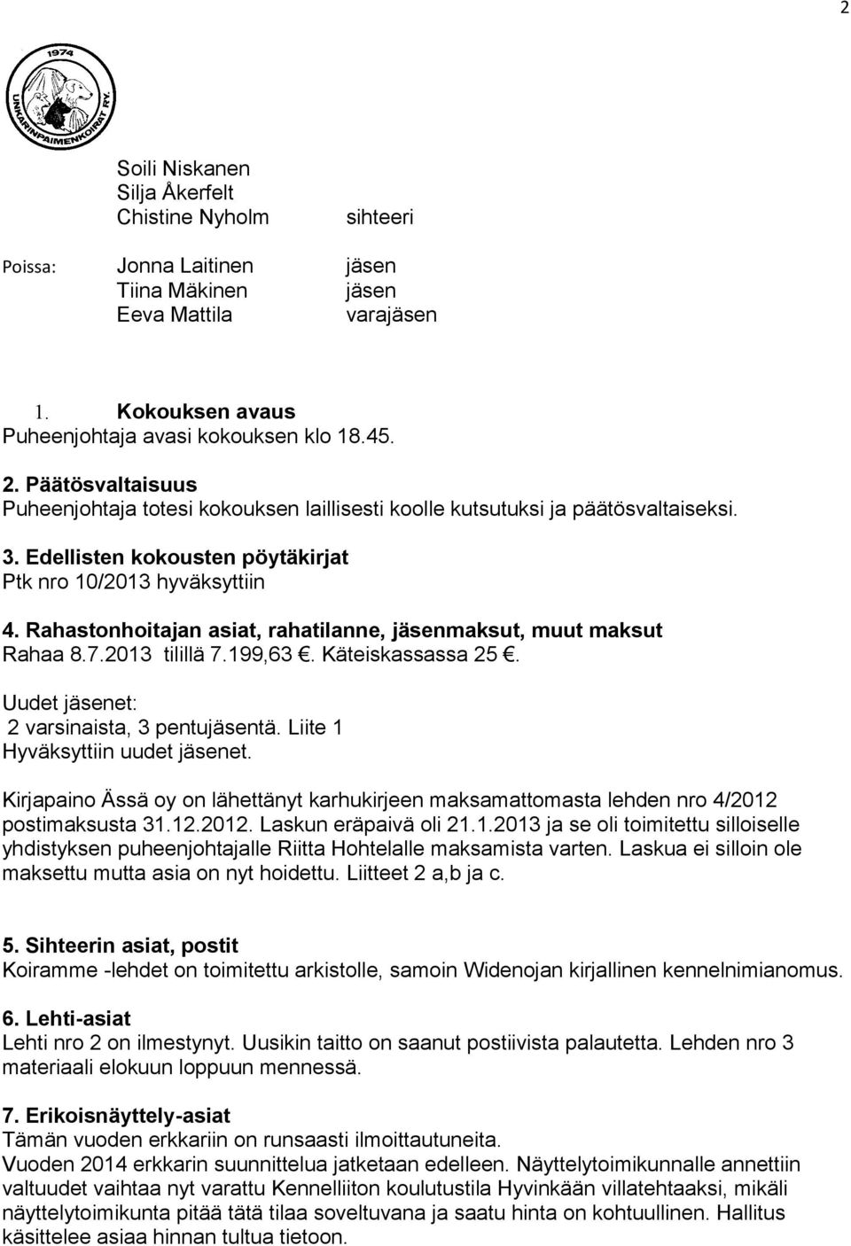 Uudet jäsenet: 2 varsinaista, 3 pentujäsentä. Liite 1 Hyväksyttiin uudet jäsenet. Kirjapaino Ässä oy on lähettänyt karhukirjeen maksamattomasta lehden nro 4/2012 postimaksusta 31.12.2012. Laskun eräpaivä oli 21.