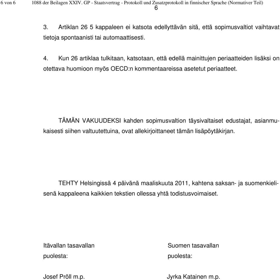 Kun 26 artiklaa tulkitaan, katsotaan, että edellä mainittujen periaatteiden lisäksi on otettava huomioon myös OECD:n kommentaareissa asetetut periaatteet.