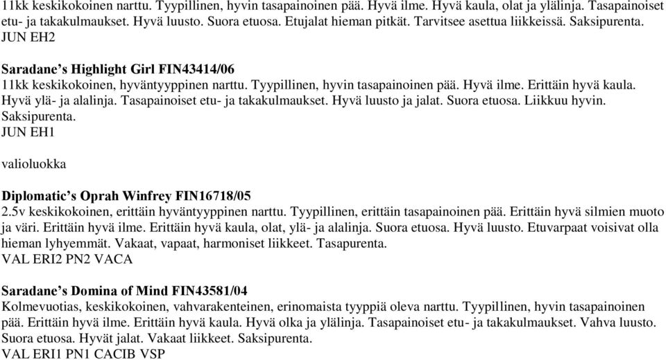 Hyvä ylä- ja alalinja. Tasapainoiset etu- ja takakulmaukset. Hyvä luusto ja jalat. Suora etuosa. Liikkuu hyvin. JUN EH1 Diplomatic s Oprah Winfrey FIN16718/05 2.