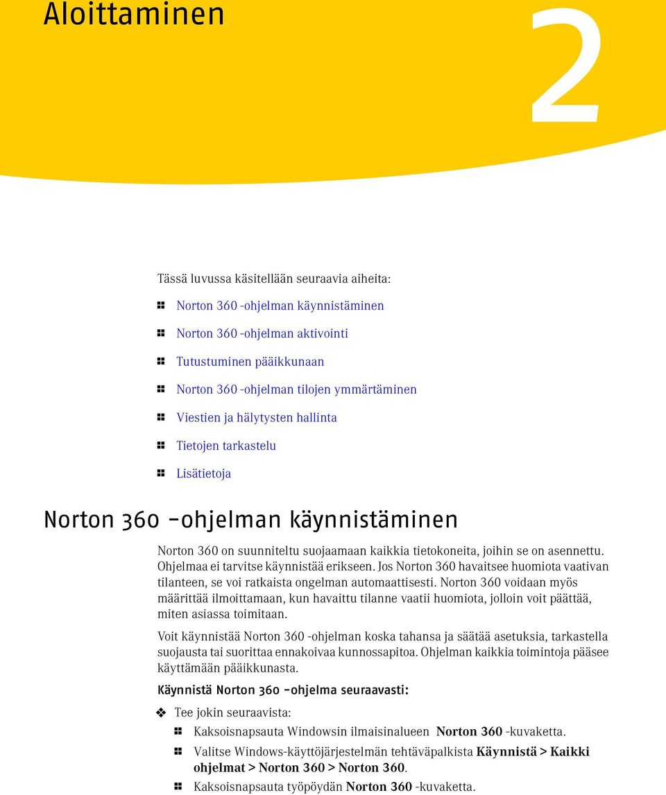 asennettu. Ohjelmaa ei tarvitse käynnistää erikseen. Jos Norton 360 havaitsee huomiota vaativan tilanteen, se voi ratkaista ongelman automaattisesti.