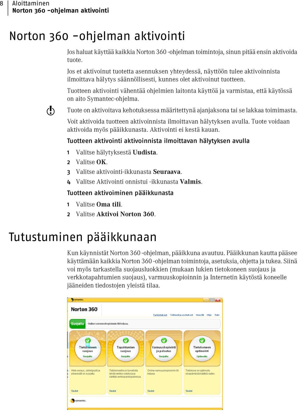 w Tuotteen aktivointi vähentää ohjelmien laitonta käyttöä ja varmistaa, että käytössä on aito Symantec-ohjelma. Tuote on aktivoitava kehotuksessa määritettynä ajanjaksona tai se lakkaa toimimasta.