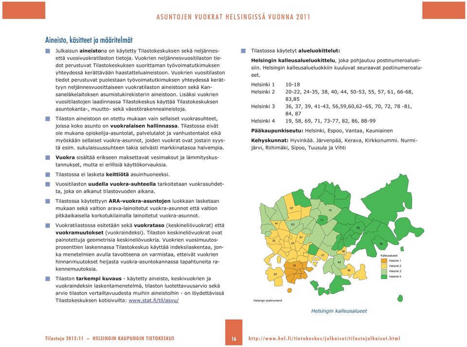 Vuokrien vuositilaston tiedot perustuvat puolestaan työvoimatutkimuksen yhteydessä kerättyyn neljännesvuosittaiseen vuokratilaston aineistoon sekä Kansaneläkelaitoksen asumistukirekisterin aineistoon.