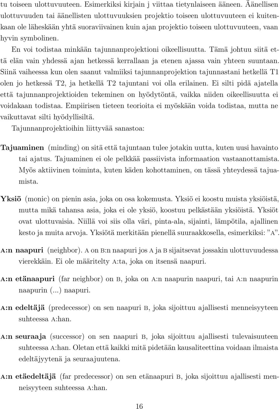 En voi todistaa minkään tajunnanprojektioni oikeellisuutta. Tämä johtuu siitä että elän vain yhdessä ajan hetkessä kerrallaan ja etenen ajassa vain yhteen suuntaan.