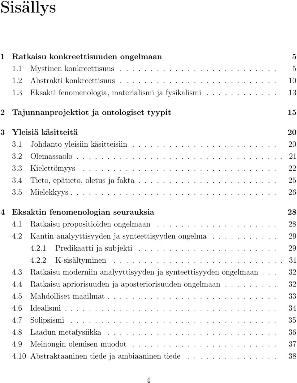 ................................. 21 3.3 Kielettömyys................................ 22 3.4 Tieto, epätieto, oletus ja fakta....................... 25 3.5 Mielekkyys.