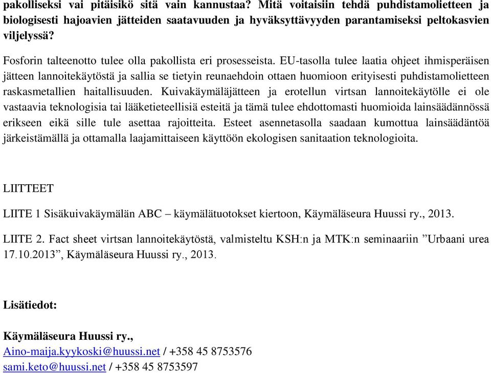 EU-tasolla tulee laatia ohjeet ihmisperäisen jätteen lannoitekäytöstä ja sallia se tietyin reunaehdoin ottaen huomioon erityisesti puhdistamolietteen raskasmetallien haitallisuuden.