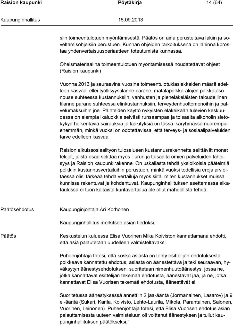 Oheismateriaalina toimeentulotuen myöntämisessä noudatettavat ohjeet (Raision kaupunki) Vuonna 2013 ja seuraavina vuosina toimeentulotukiasiakkaiden määrä edelleen kasvaa, ellei työllisyystilanne