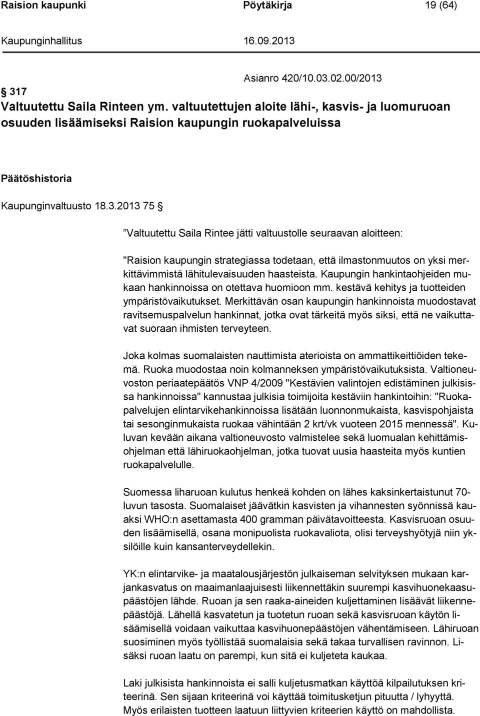 2013 75 Valtuutettu Saila Rintee jätti valtuustolle seuraavan aloitteen: "Raision kaupungin strategiassa todetaan, että ilmastonmuutos on yksi merkittävimmistä lähitulevaisuuden haasteista.