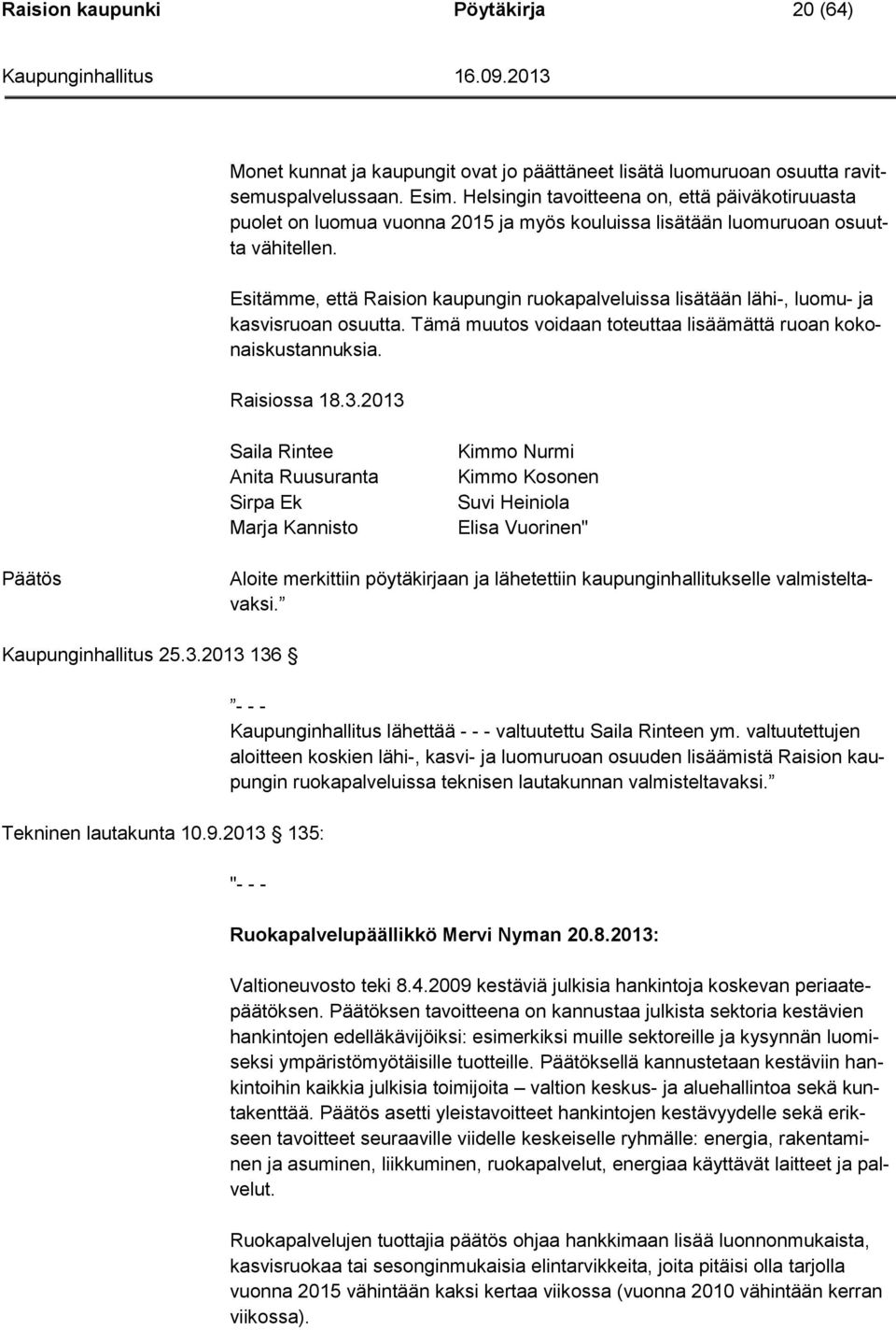 Esitämme, että Raision kaupungin ruokapalveluissa lisätään lähi-, luomu- ja kasvisruoan osuutta. Tämä muutos voidaan toteuttaa lisäämättä ruoan kokonaiskustannuksia. Raisiossa 18.3.