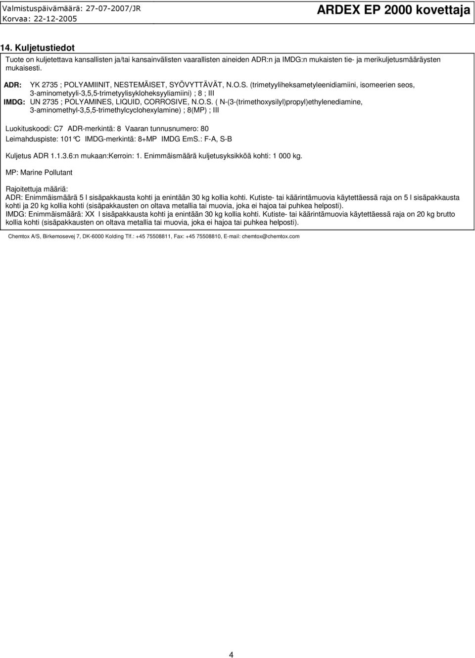 O.S. ( N-(3-(trimethoxysilyl)propyl)ethylenediamine, 3-aminomethyl-3,5,5-trimethylcyclohexylamine) ; 8(MP) ; III Luokituskoodi: C7 ADR-merkintä: 8 Vaaran tunnusnumero: 80 Leimahduspiste: 101 C