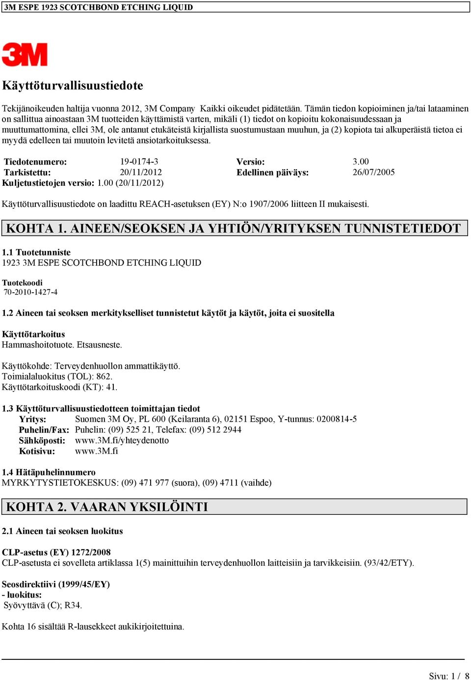 etukäteistä kirjallista suostumustaan muuhun, ja (2) kopiota tai alkuperäistä tietoa ei myydä edelleen tai muutoin levitetä ansiotarkoituksessa. Tiedotenumero: 19-0174-3 Versio: 3.