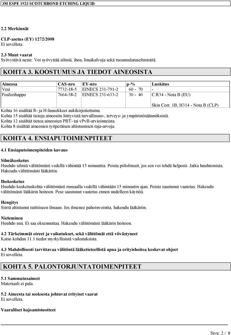 1B, H314 - Nota B (CLP) Kohta 16 sisältää R- ja H-lausekkeet aukikirjoitettuina. Kohta 15 sisältää tietoja aineosiin liittyvistä turvallisuus-, terveys- ja ympäristösäännöksistä.