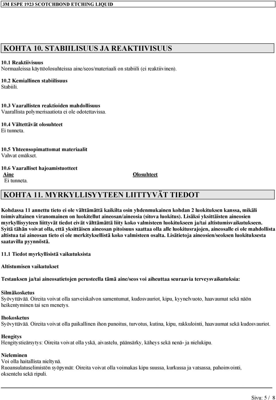 MYRKYLLISYYTEEN LIITTYVÄT TIEDOT Kohdassa 11 annettu tieto ei ole välttämättä kaikilta osin yhdenmukainen kohdan 2 luokituksen kanssa, mikäli toimivaltainen viranomainen on luokitellut