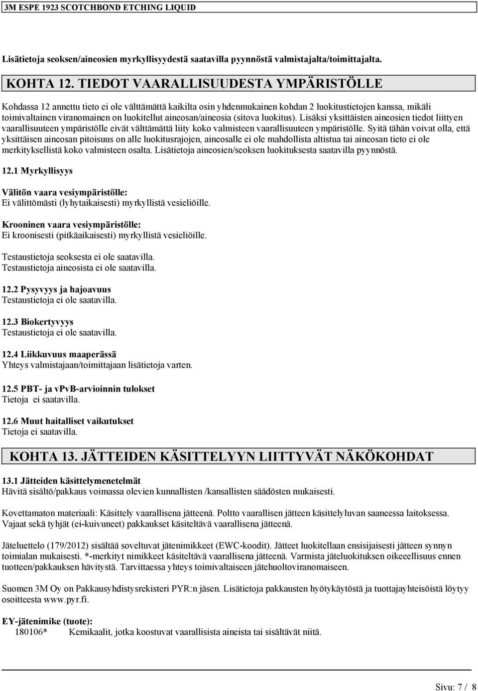 aineosan/aineosia (sitova luokitus). Lisäksi yksittäisten aineosien tiedot liittyen vaarallisuuteen ympäristölle eivät välttämättä liity koko valmisteen vaarallisuuteen ympäristölle.