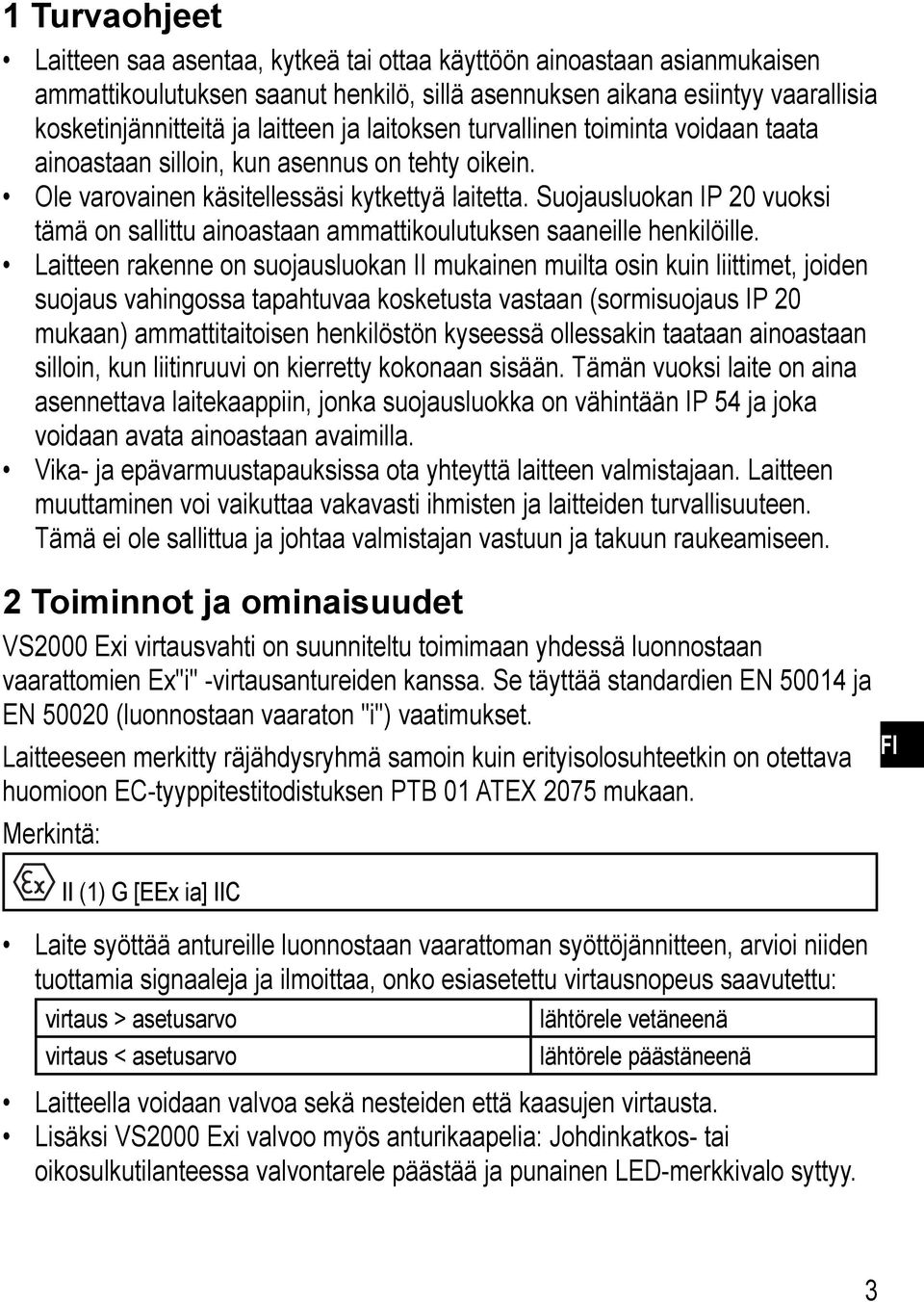 Suojausluokan IP 0 vuoksi tämä on sallittu ainoastaan ammattikoulutuksen saaneille henkilöille.