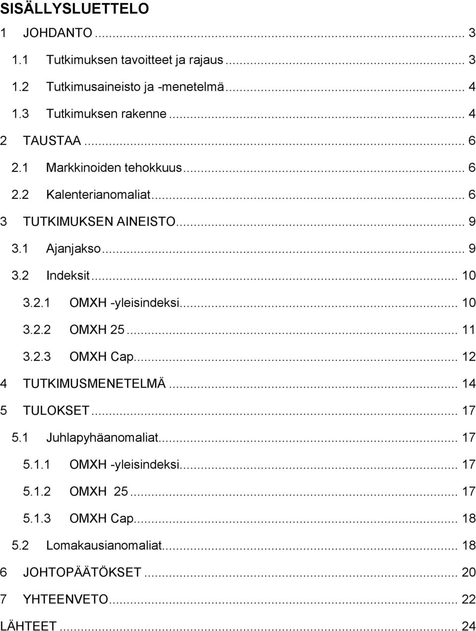 2.1 OMXH -yleisindeksi... 10 3.2.2 OMXH 25... 11 3.2.3 OMXH Cap... 12 4 TUTKIMUSMENETELMÄ... 14 5 TULOKSET... 17 5.1 Juhlapyhäanomaliat... 17 5.1.1 OMXH -yleisindeksi... 17 5.1.2 OMXH 25... 17 5.1.3 OMXH Cap... 18 5.