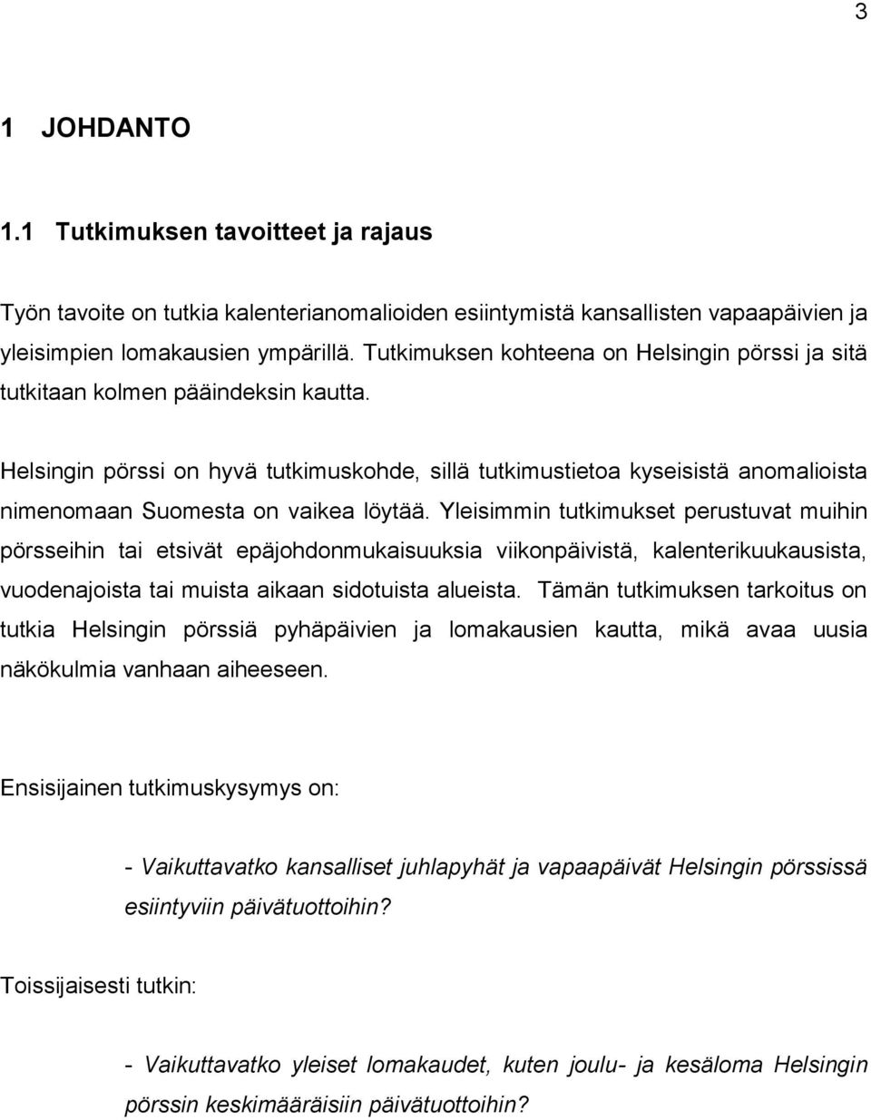 Helsingin pörssi on hyvä tutkimuskohde, sillä tutkimustietoa kyseisistä anomalioista nimenomaan Suomesta on vaikea löytää.