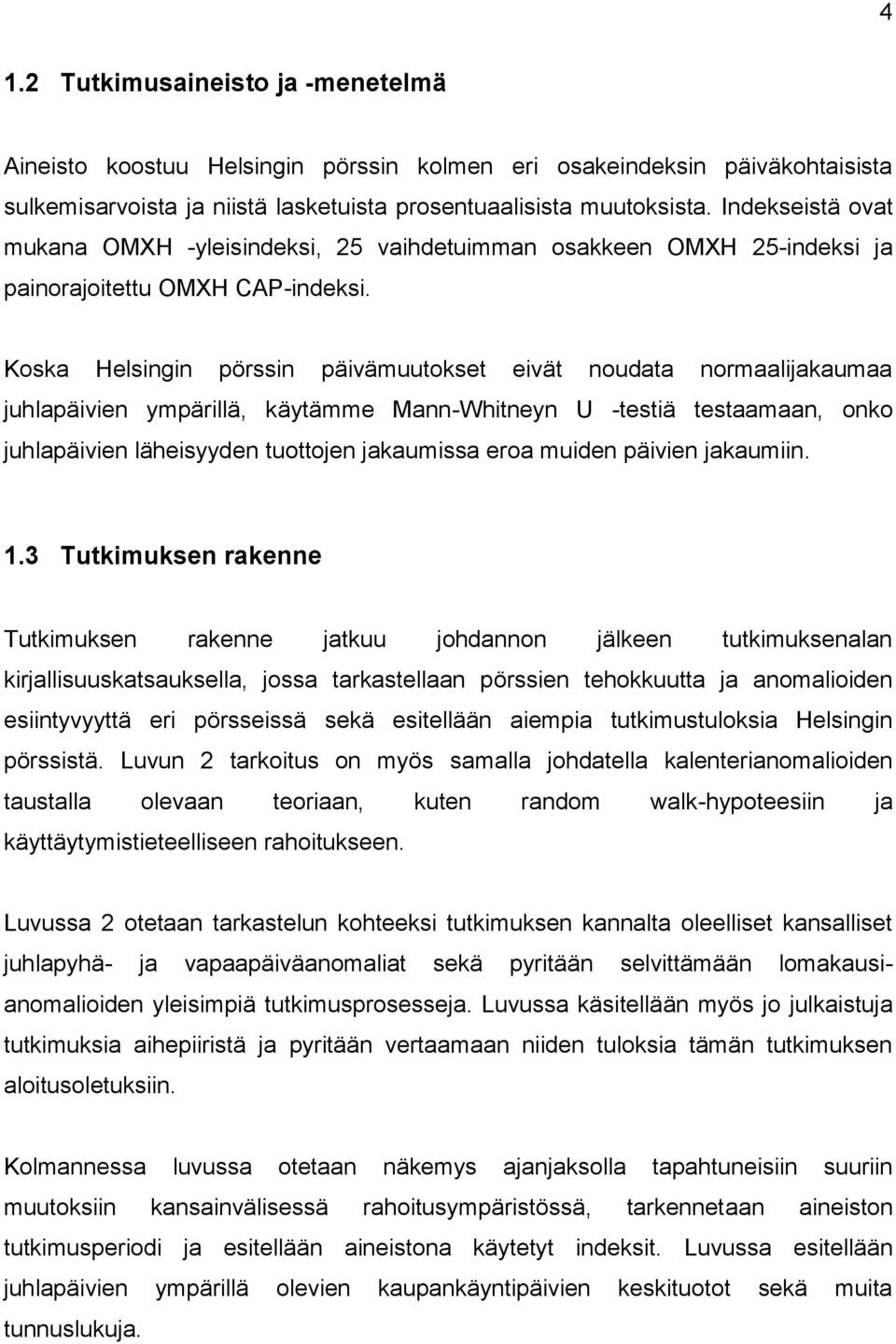 Koska Helsingin pörssin päivämuutokset eivät noudata normaalijakaumaa juhlapäivien ympärillä, käytämme Mann-Whitneyn U -testiä testaamaan, onko juhlapäivien läheisyyden tuottojen jakaumissa eroa