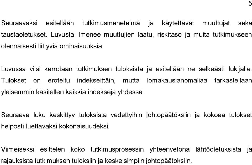Luvussa viisi kerrotaan tutkimuksen tuloksista ja esitellään ne selkeästi lukijalle.