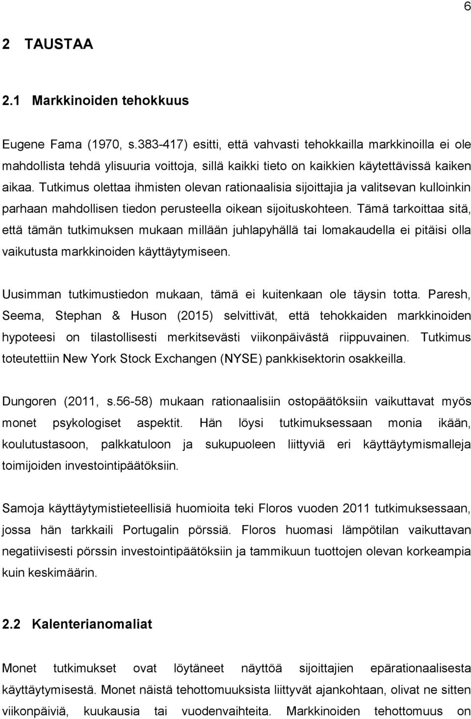 Tutkimus olettaa ihmisten olevan rationaalisia sijoittajia ja valitsevan kulloinkin parhaan mahdollisen tiedon perusteella oikean sijoituskohteen.