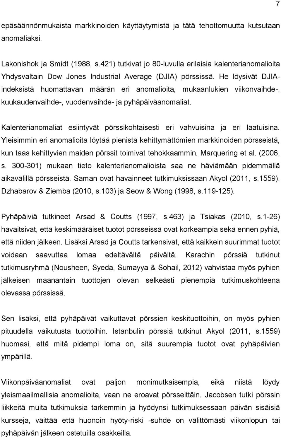 He löysivät DJIAindeksistä huomattavan määrän eri anomalioita, mukaanlukien viikonvaihde-, kuukaudenvaihde-, vuodenvaihde- ja pyhäpäiväanomaliat.