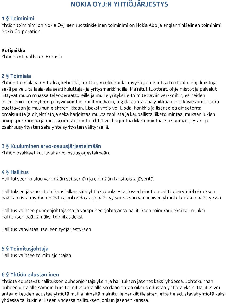 2 Toimiala Yhtiön toimialana on tutkia, kehittää, tuottaa, markkinoida, myydä ja toimittaa tuotteita, ohjelmistoja sekä palveluita laaja-alaisesti kuluttaja- ja yritysmarkkinoilla.