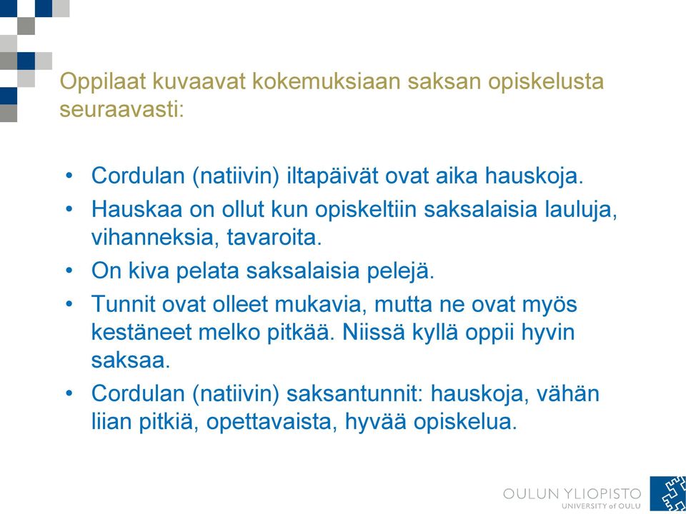 On kiva pelata saksalaisia pelejä. Tunnit ovat olleet mukavia, mutta ne ovat myös kestäneet melko pitkää.