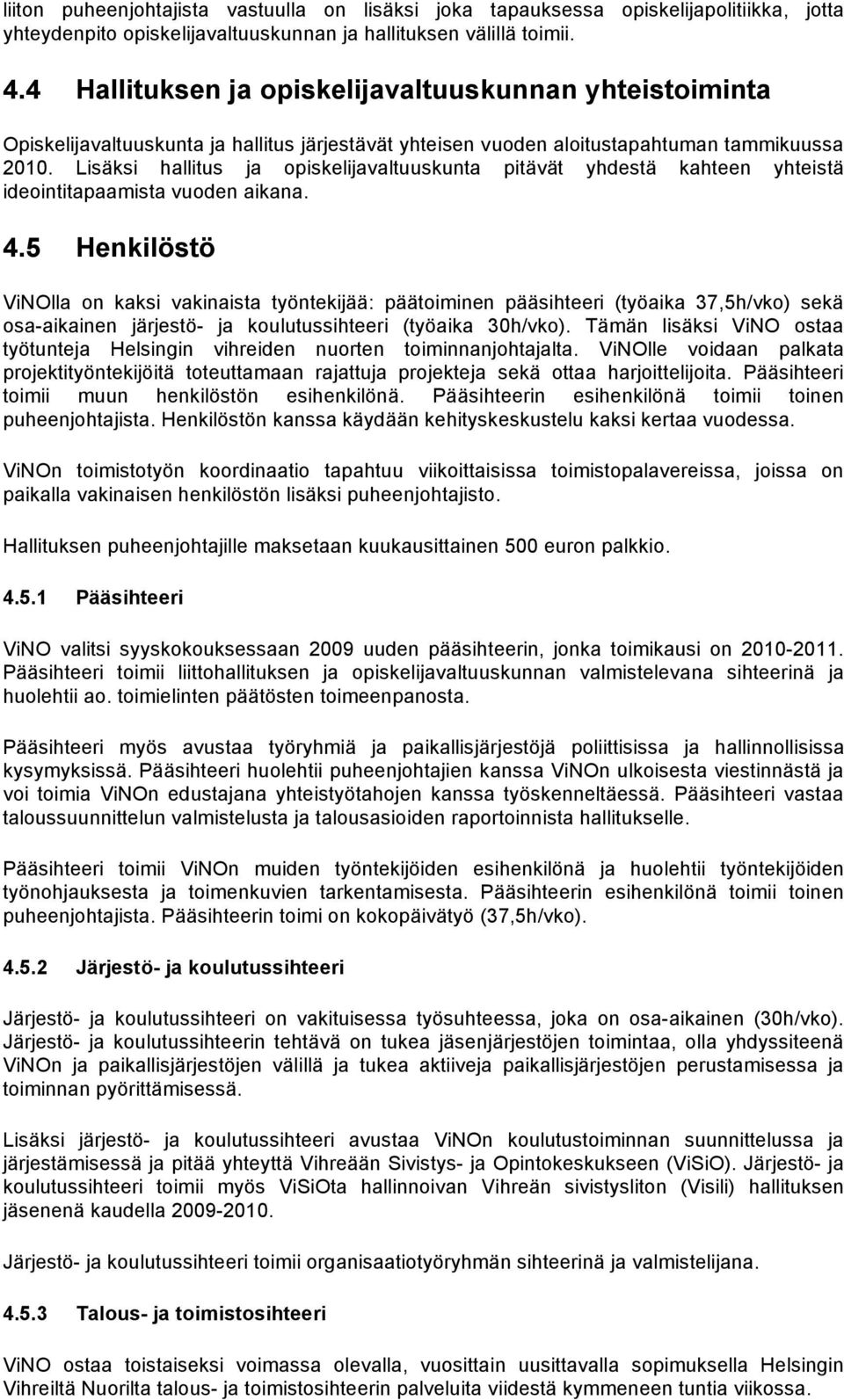 Lisäksi hallitus ja opiskelijavaltuuskunta pitävät yhdestä kahteen yhteistä ideointitapaamista vuoden aikana. 4.